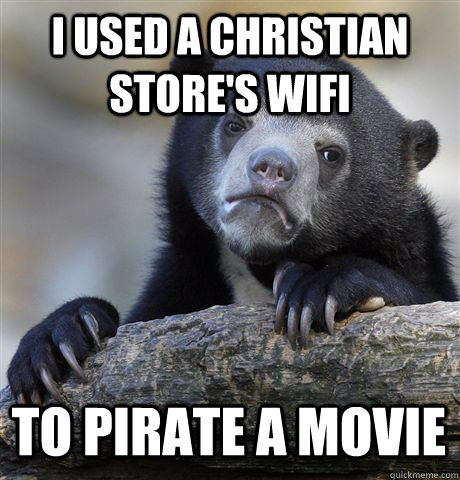 I used a Christian Store's wifi To pirate a movie  Confession Bear