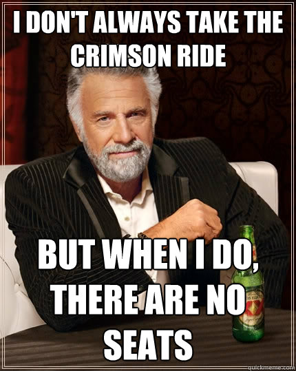 I don't always take the Crimson Ride but when I do, there are no seats  The Most Interesting Man In The World