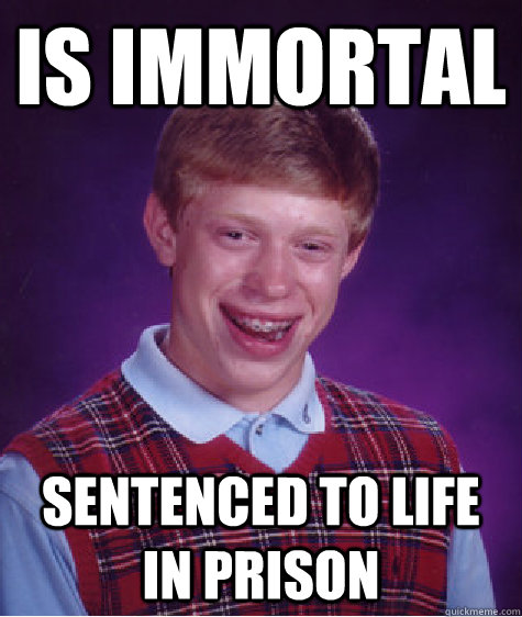 is immortal sentenced to life in prison  Bad Luck Brian