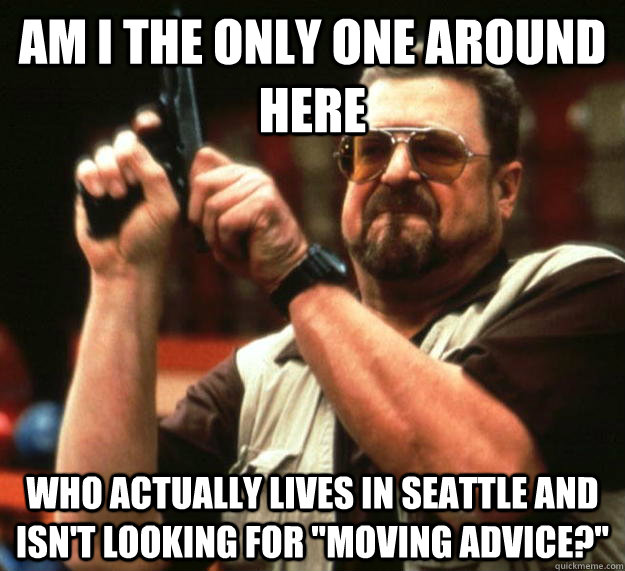 am I the only one around here who actually lives in Seattle and isn't looking for 