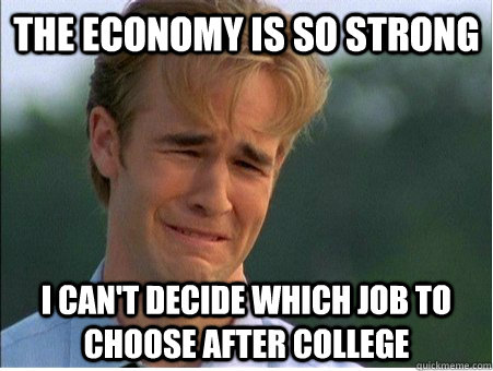 the economy is so strong i can't decide which job to choose after college  1990s Problems