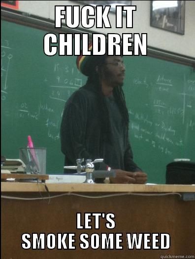 FUCK IT CHILDREN LET'S SMOKE SOME WEED Rasta Science Teacher