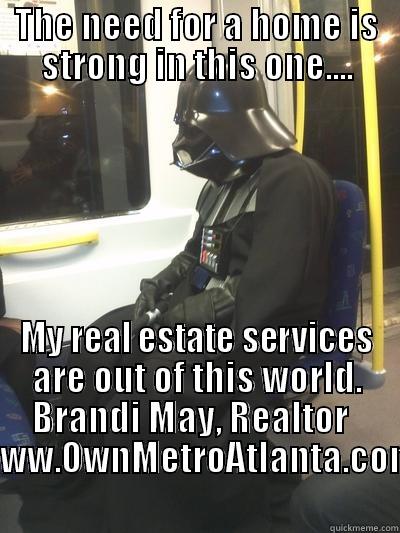 Realtor Darth Vader  - THE NEED FOR A HOME IS STRONG IN THIS ONE.... MY REAL ESTATE SERVICES ARE OUT OF THIS WORLD. BRANDI MAY, REALTOR   WWW.OWNMETROATLANTA.COM Sad Vader