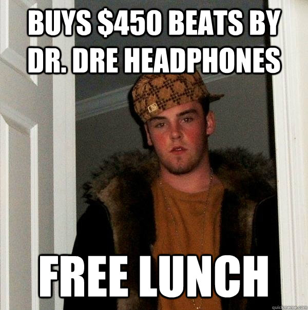 Buys $450 beats by dr. dre headphones FREE LUNCH  Scumbag Steve