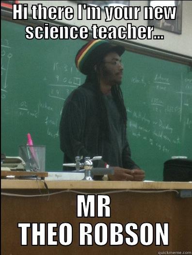 HI THERE I'M YOUR NEW SCIENCE TEACHER... MR THEO ROBSON Rasta Science Teacher