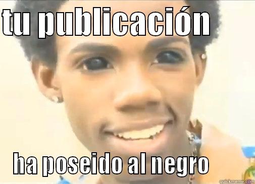 TU PUBLICACIÓN        HA POSEIDO AL NEGRO        Misc