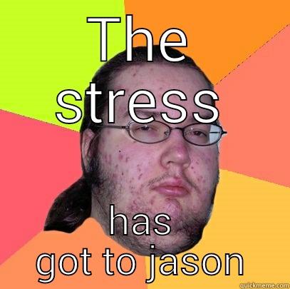 THE STRESS HAS GOT TO JASON Butthurt Dweller