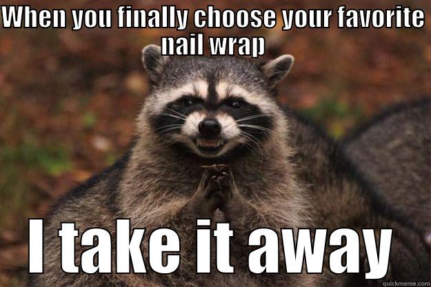 WHEN YOU FINALLY CHOOSE YOUR FAVORITE NAIL WRAP I TAKE IT AWAY Evil Plotting Raccoon