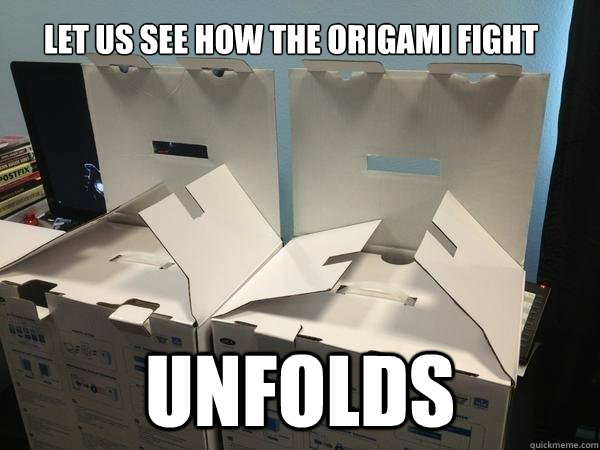 Let us see how the origami fight unfolds - Let us see how the origami fight unfolds  Conspiring Boxes