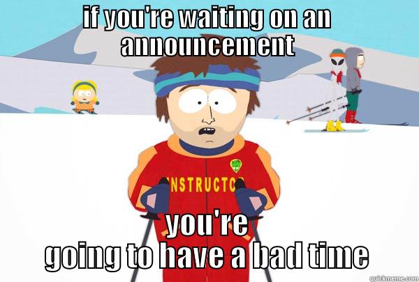 announcement time - IF YOU'RE WAITING ON AN ANNOUNCEMENT YOU'RE GOING TO HAVE A BAD TIME Super Cool Ski Instructor