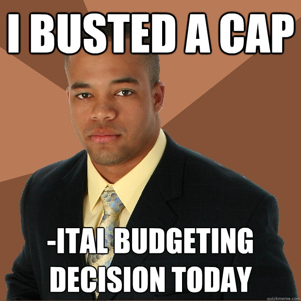 i busted a cap -ital budgeting decision today - i busted a cap -ital budgeting decision today  Successful Black Man