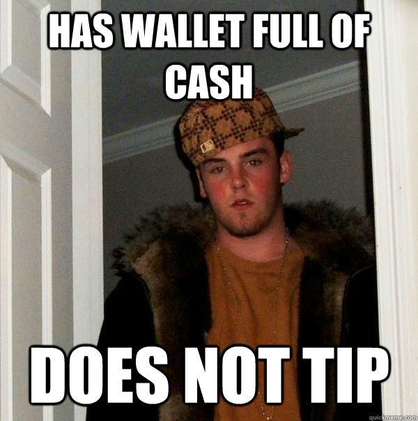 has wallet full of cash does not tip - has wallet full of cash does not tip  Scumbag Steve