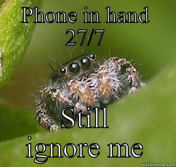 PHONE IN HAND 27/7 STILL IGNORE ME Misunderstood Spider