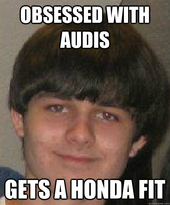 obsessed with audis gets a honda fit - obsessed with audis gets a honda fit  Misc