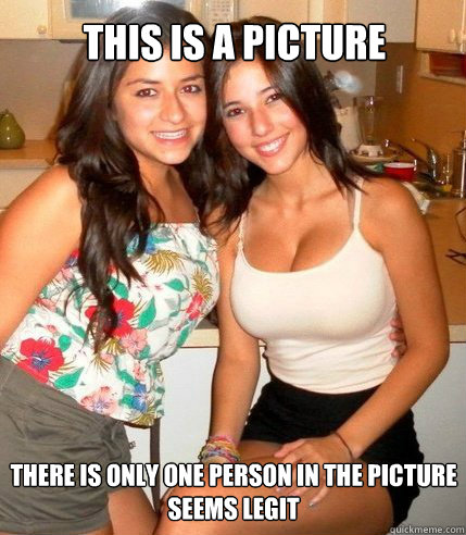 there is only one person in the picture
sEEMS LEGIT
 This is a picture
  