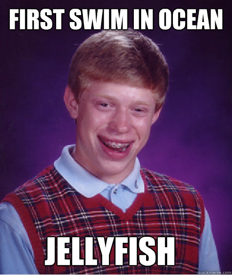 First swim in ocean jellyfish  Bad Luck Brian