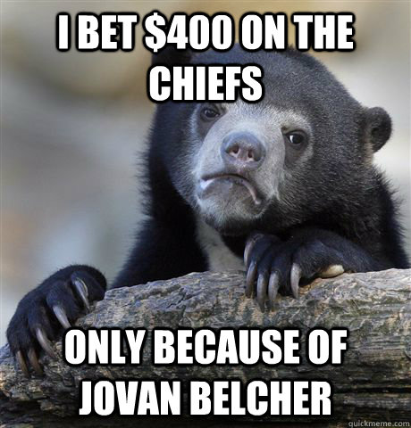 I bet $400 on the Chiefs Only because of Jovan Belcher  Confession Bear