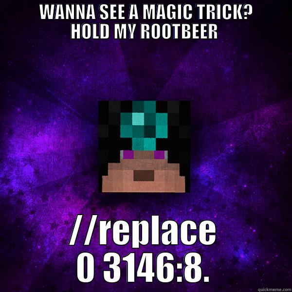 RootBeerMagician's meme -            WANNA SEE A MAGIC TRICK?           HOLD MY ROOTBEER //REPLACE 0 3146:8. Misc