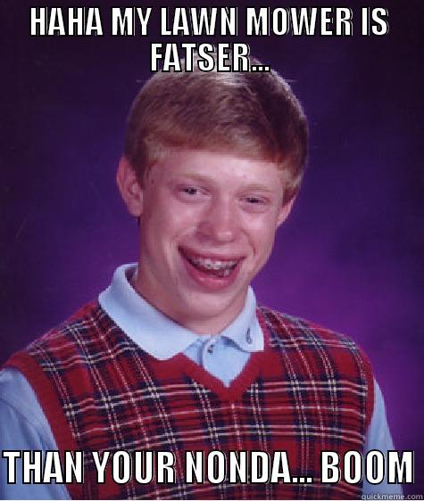 LAWN MOWER OR HONDA - HAHA MY LAWN MOWER IS FATSER...  THAN YOUR NONDA... BOOM Bad Luck Brian