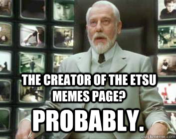 the creator of the etsu memes page? probably.  