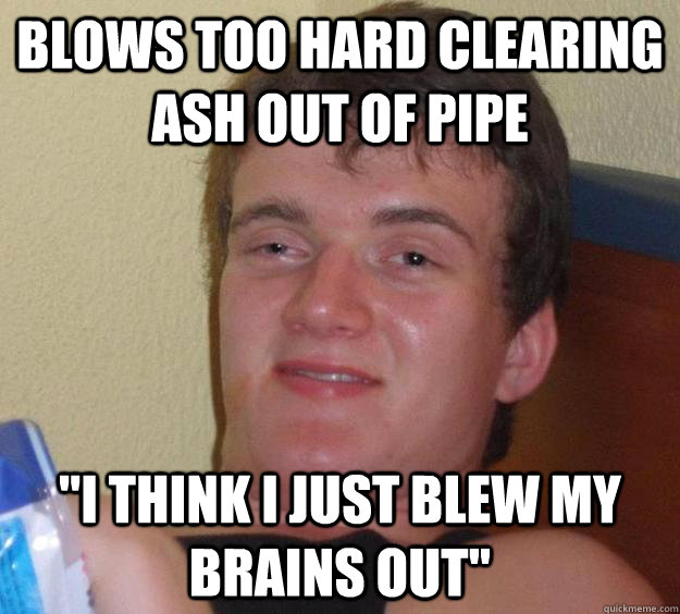 Blows too hard clearing ash out of pipe 