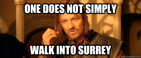 One does not simply walk into surrey  One Does Not Simply