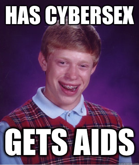 Has cybersex Gets aids  Bad Luck Brian