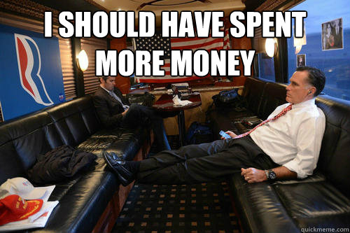 I should have spent
more money   Sudden Realization Romney