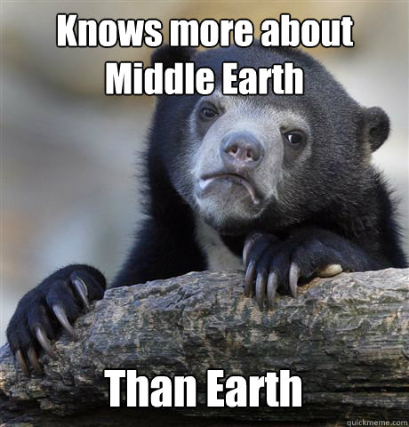 Knows more about Middle Earth Than Earth  Confession Bear