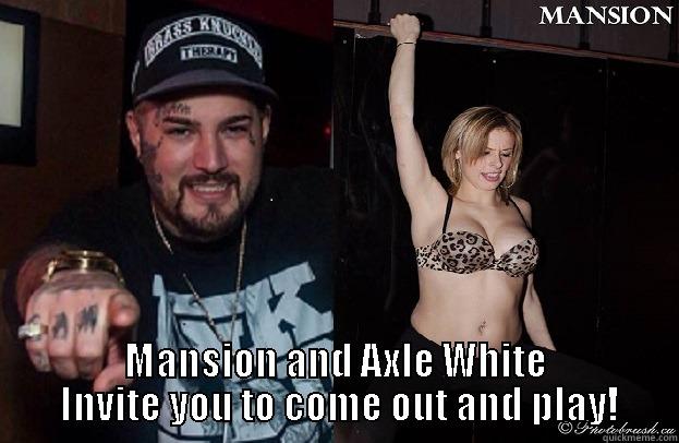 Mansion for life -  MANSION AND AXLE WHITE  INVITE YOU TO COME OUT AND PLAY! Misc