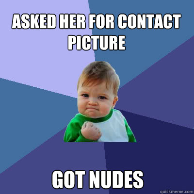 Asked her for contact picture got nudes  Success Baby