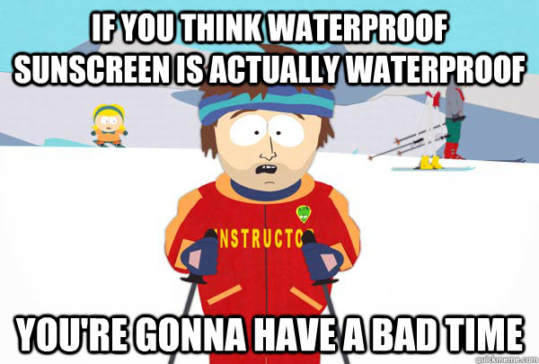 If you think waterproof sunscreen is actually waterproof you're gonna have a bad time - If you think waterproof sunscreen is actually waterproof you're gonna have a bad time  Super Cool Ski Instructor