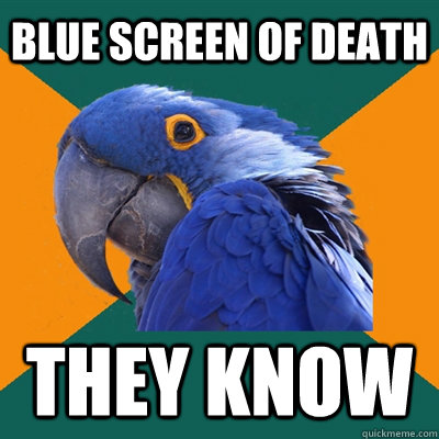 Blue screen of death They know  Paranoid Parrot