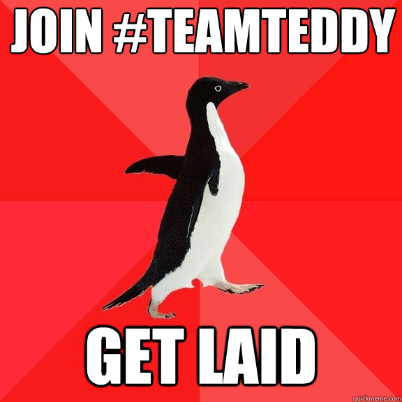 join #teamteddy get laid  Socially Awesome Penguin