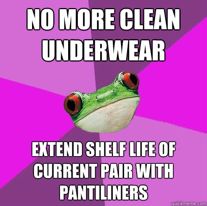 no more clean underwear extend shelf life of current pair with  pantiliners  Foul Bachelorette Frog