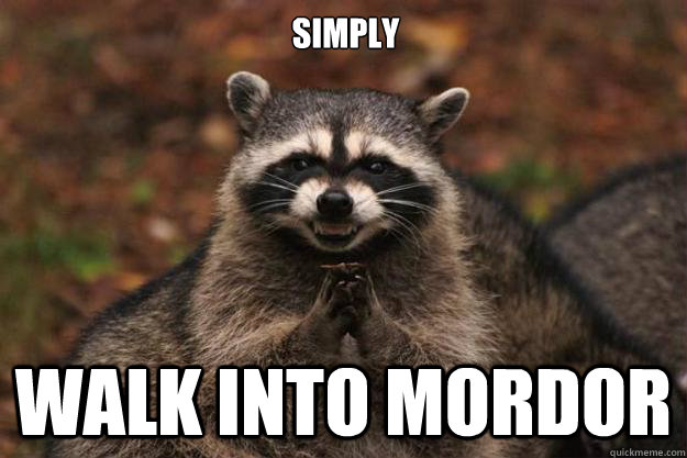 Simply walk into mordor  Evil Plotting Raccoon