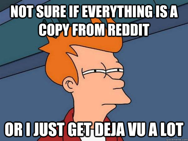 Not sure if everything is a copy from reddit Or I just get deja vu a lot - Not sure if everything is a copy from reddit Or I just get deja vu a lot  Futurama Fry