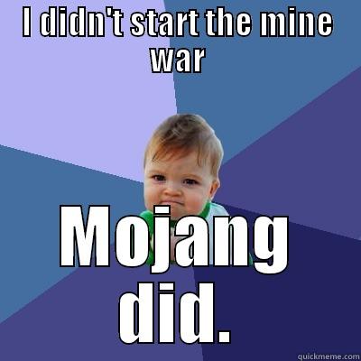 Mojsng started the mine war - I DIDN'T START THE MINE WAR MOJANG DID. Success Kid