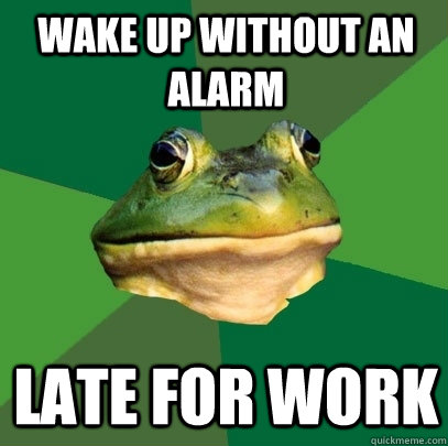 Wake up without an alarm Late for work - Wake up without an alarm Late for work  Foul Bachelor Frog