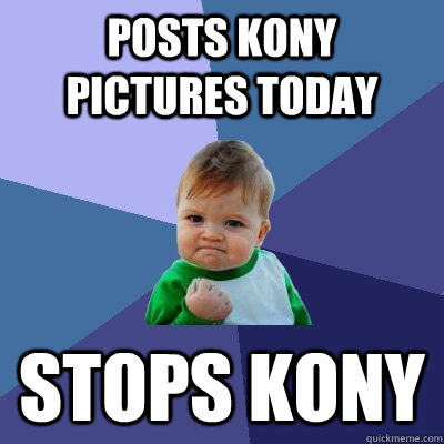 POSTS KONY PICTURES TODAY STOPS KONY  Success Kid