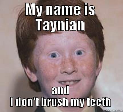 MY NAME IS TAYNIAN AND I DON'T BRUSH MY TEETH Over Confident Ginger