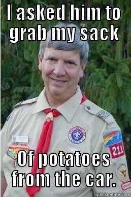 I ASKED HIM TO GRAB MY SACK OF POTATOES FROM THE CAR. Harmless Scout Leader