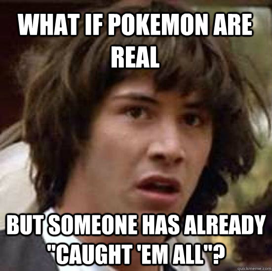 what if pokemon are real but someone has already 