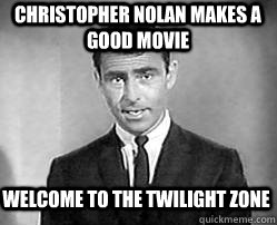 CHRISTOPHER NOLAN MAKES A GOOD MOVIE welcome to the twilight zone  Twilight zone