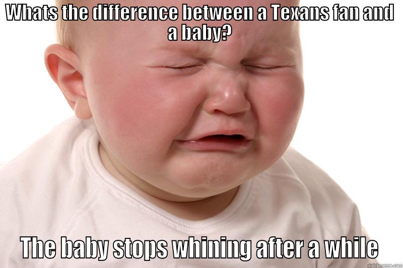 WHATS THE DIFFERENCE BETWEEN A TEXANS FAN AND A BABY? THE BABY STOPS WHINING AFTER A WHILE Misc