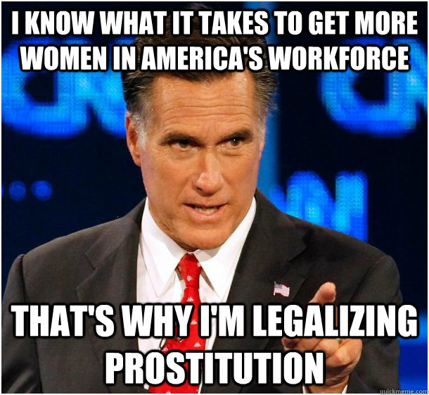 I know what it takes to get more women in America's workforce That's why I'm legalizing prostitution  