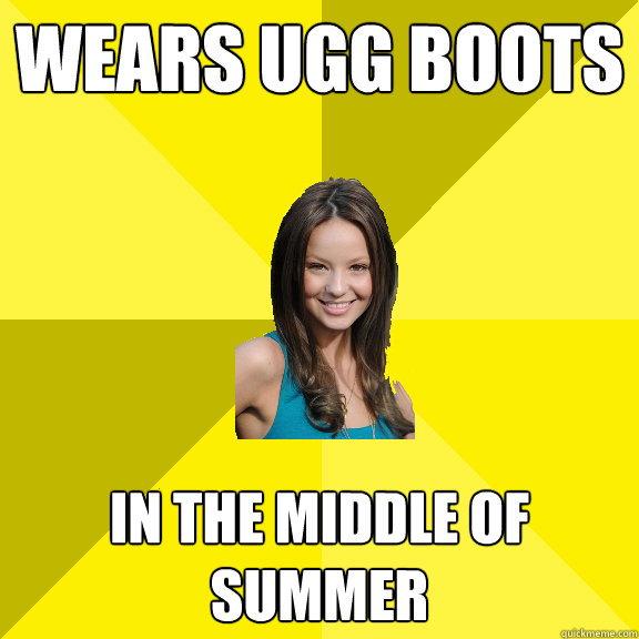 Wears ugg boots in the middle of summer  