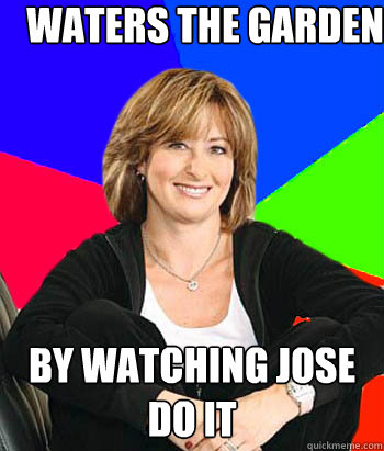 Waters the garden by watching jose do it  Sheltering Suburban Mom