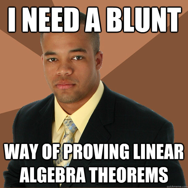 I need a blunt way of proving linear algebra theorems  Successful Black Man