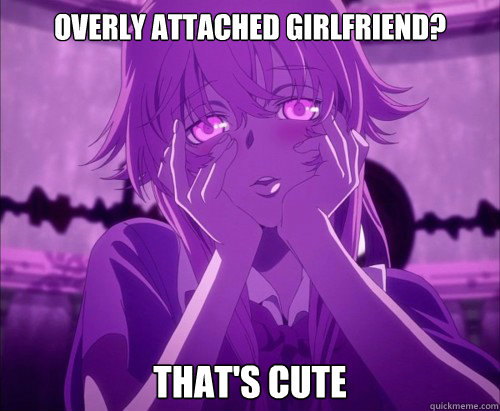 Overly Attached Girlfriend? That's cute   Yuno Gasai Face